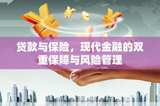 三水贷款与保险，现代金融的双重保障与风险管理