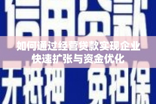 三水如何通过经营贷款实现企业快速扩张与资金优化