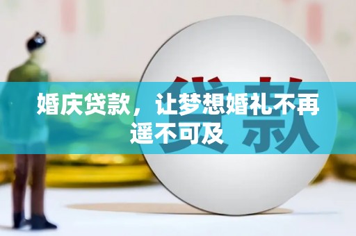 三水婚庆贷款，让梦想婚礼不再遥不可及