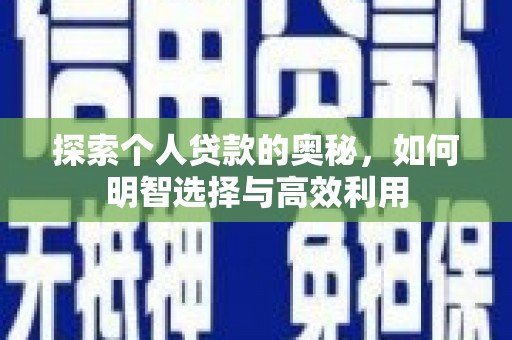 三水探索个人贷款的奥秘，如何明智选择与高效利用