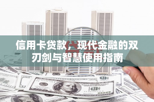 三水信用卡贷款，现代金融的双刃剑与智慧使用指南