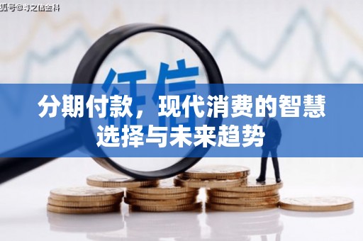 三水分期付款，现代消费的智慧选择与未来趋势