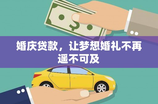 三水婚庆贷款，让梦想婚礼不再遥不可及