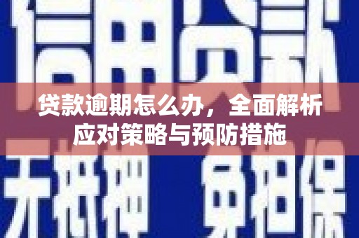 三水贷款逾期怎么办，全面解析应对策略与预防措施
