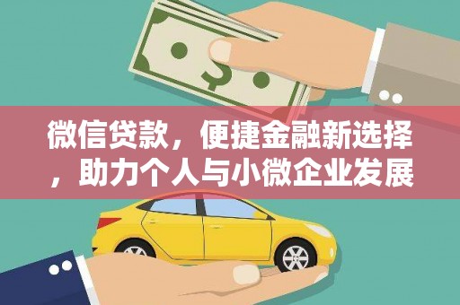 三水微信贷款，便捷金融新选择，助力个人与小微企业发展