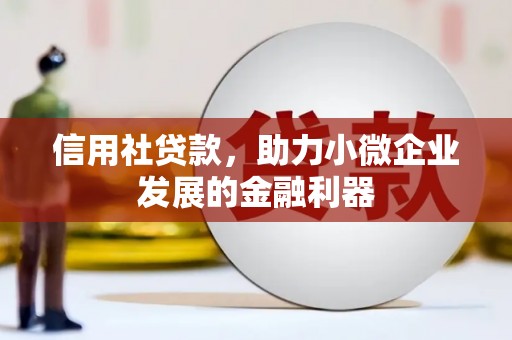 三水信用社贷款，助力小微企业发展的金融利器