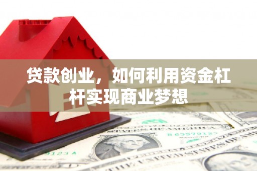 三水贷款创业，如何利用资金杠杆实现商业梦想