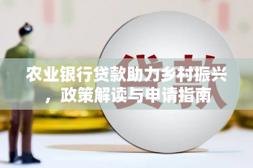 三水农业银行贷款助力乡村振兴，政策解读与申请指南