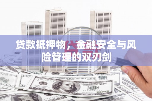 三水贷款抵押物，金融安全与风险管理的双刃剑
