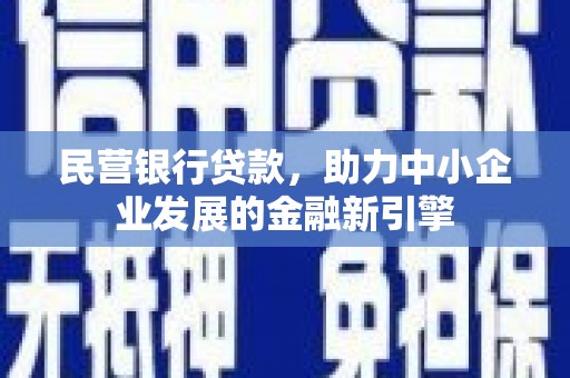 三水民营银行贷款，助力中小企业发展的金融新引擎