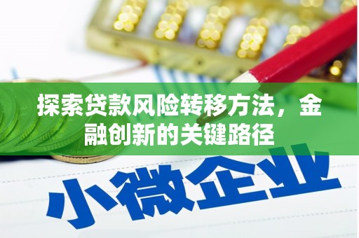 三水探索贷款风险转移方法，金融创新的关键路径