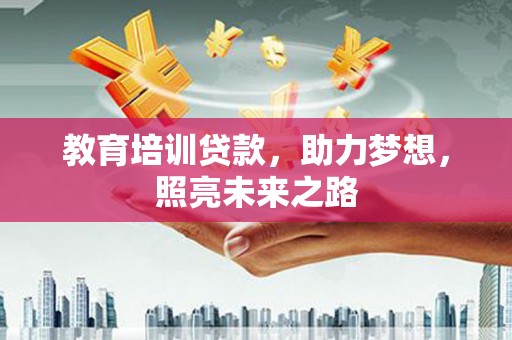 三水教育培训贷款，助力梦想，照亮未来之路
