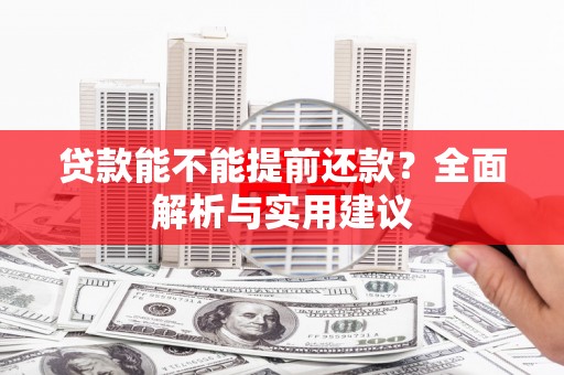 三水贷款能不能提前还款？全面解析与实用建议