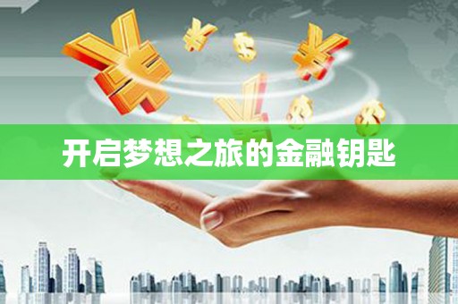 三水开启梦想之旅的金融钥匙