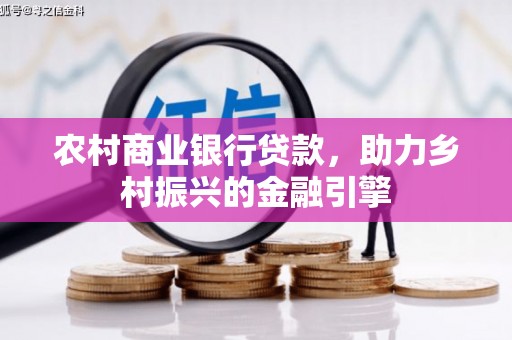 三水农村商业银行贷款，助力乡村振兴的金融引擎